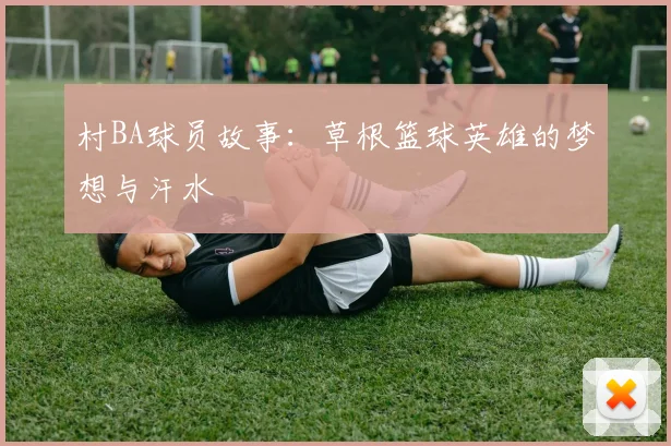 村BA球员故事:草根篮球英雄的梦想与汗水
